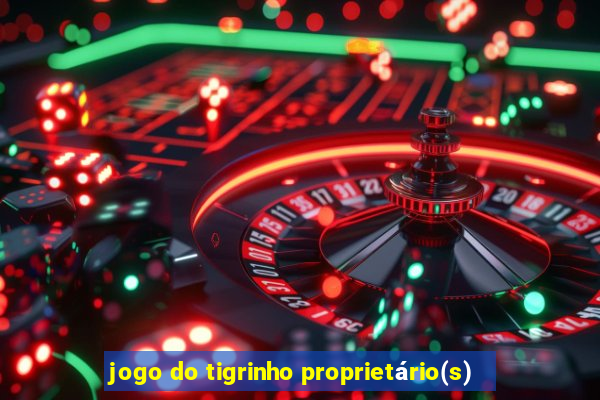 jogo do tigrinho proprietário(s)